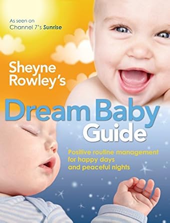 sheyne rowleys dream baby guide positive routine management for happy days and peaceful nights 1st edition