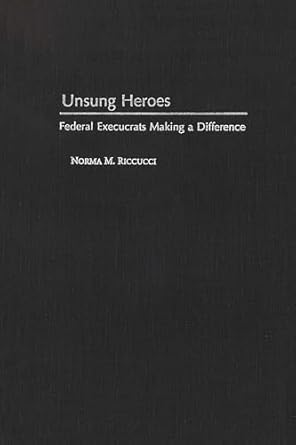 unsung heroes federal execucrats making a difference 1st edition norma m riccucci 0878405925, 978-0878405923