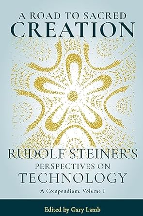 a road to sacred creation rudolf steiners perspectives on technology 1st edition rudolf steiner ,gary lamb
