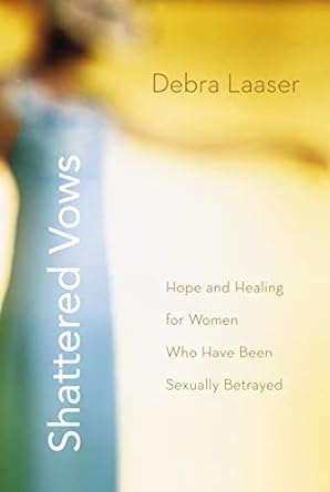 shattered vows hope and healing for women who have been sexually betrayed 1st edition debra laaser