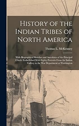 history of the indian tribes of north america with biographical sketches and anecdotes of the principal