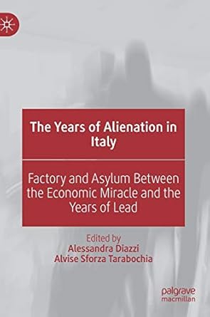 the years of alienation in italy factory and asylum between the economic miracle and the years of lead 1st