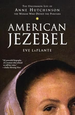 american jezebel the uncommon life of anne hutchinson the woman who defied the puritans 1st edition eve