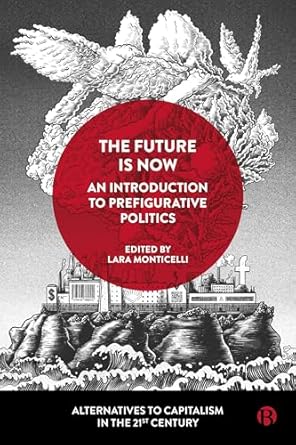 the future is now an introduction to prefigurative politics 1st edition lara monticelli ,eleonora gea