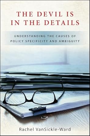 the devil is in the details understanding the causes of policy specificity and ambiguity 1st edition rachel