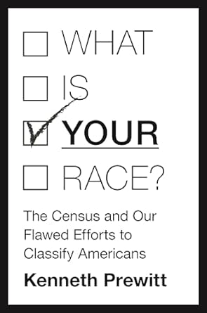 what is your race the census and our flawed efforts to classify americans 1st edition kenneth prewitt
