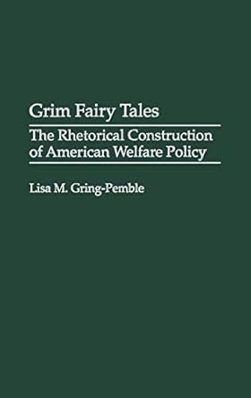 grim fairy tales the rhetorical construction of american welfare policy 1st edition lisa m gring pemble