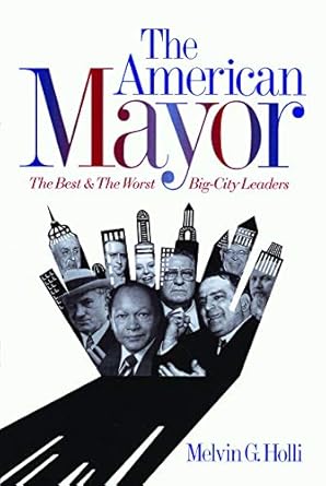 the american mayor the best and the worst big city leaders 1st edition melvin g holli 0271018771,