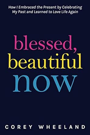 blessed beautiful now how i embraced the present by celebrating my past and learned to love life again 1st