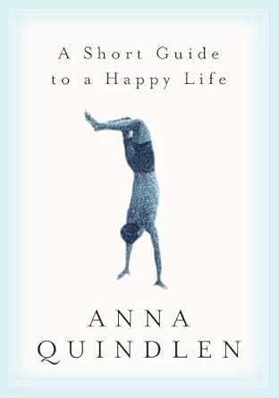 a short guide to a happy life 1st edition anna quindlen 0375504613, 978-0375504617
