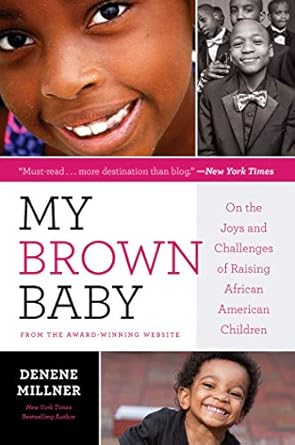my brown baby on the joys and challenges of raising african american children 1st edition denene millner