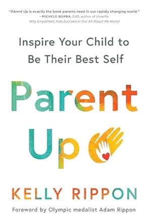 parent up inspire your child to be their best self 1st edition kelly rippon 1728222354, 978-1728222356