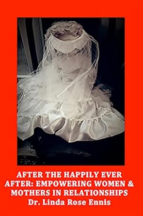 after the happily ever after empowering women and mothers in relationships 1st edition linda rose ennis
