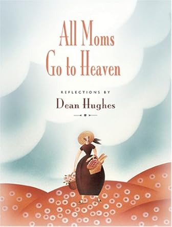 all moms go to heaven 1st edition dean hughes 1590384245, 978-1590384244