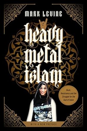 heavy metal islam rock resistance and the struggle for the soul of islam 1st edition mark levine 0520389387,
