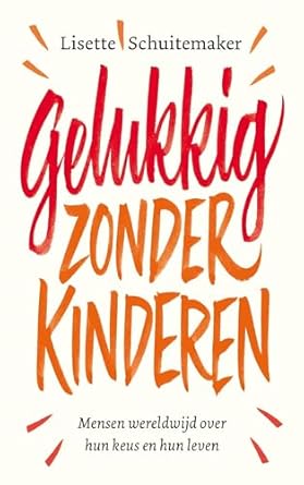 gelukkig zonder kinderen mensen wereldwijd over hun keus en hun leven 1st edition lisette schuitemaker
