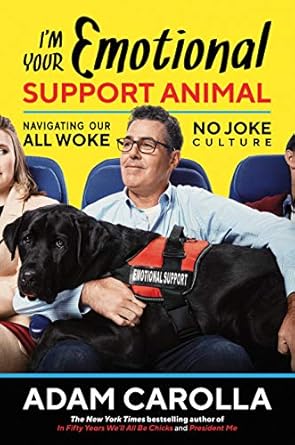 im your emotional support animal navigating our all woke no joke culture 1st edition adam carolla 1642935883,