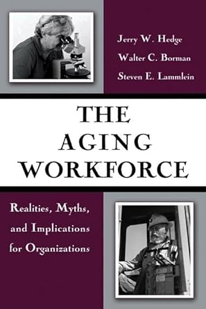 the aging workforce realities myths and implications for organizations 1st edition jerry w hedge ,walter c