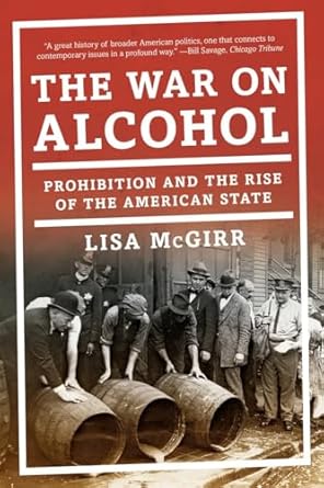 the war on alcohol prohibition and the rise of the american state 1st edition lisa mcgirr 0393353524,