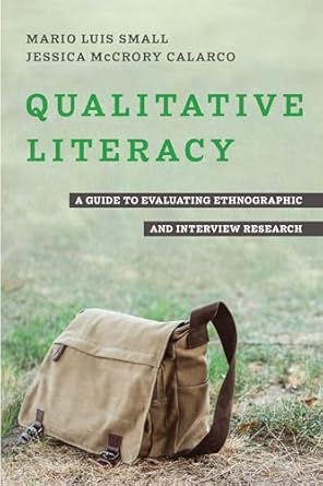 qualitative literacy a guide to evaluating ethnographic and interview research 1st edition mario luis small