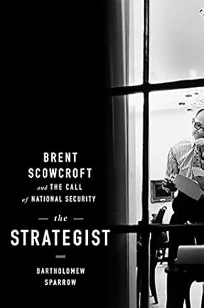 the strategist brent scowcroft and the call of national security 1st edition bartholomew sparrow 1586489631,