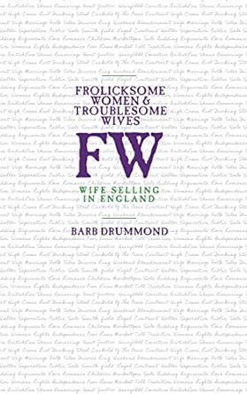 frolicksome women and troublesome wives wife selling in england 1st edition barb drummond 1912829088,