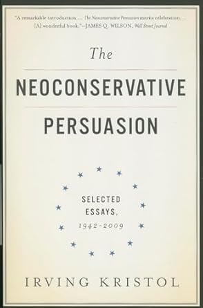 the neoconservative persuasion selected essays 1942 2009 1st edition irving kristol 0465061915, 978-0465061914