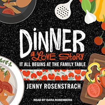 dinner a love story it all begins at the family table 1st edition jenny rosenstrach ,dara rosenberg