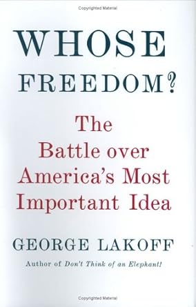 whose freedom the battle over americas most important idea 1st edition george lakoff 0374158282,