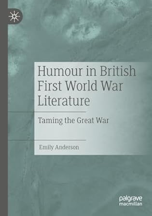 humour in british first world war literature taming the great war 1st edition emily anderson 3031340507,