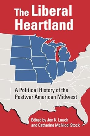 the liberal heartland a political history of the postwar american midwest 1st edition jon k lauck ,catherine