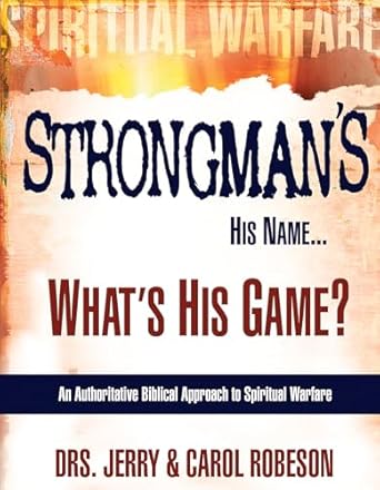 strongmans his name whats his game an authoritative biblical approach to spiritual warfare 1st edition dr