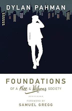 foundations of a free and virtuous society 1st edition dylan pahman ,samuel gregg 1942503547, 978-1942503545