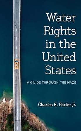 water rights in the united states a guide through the maze 1st edition charles r porter jr 1641434139,