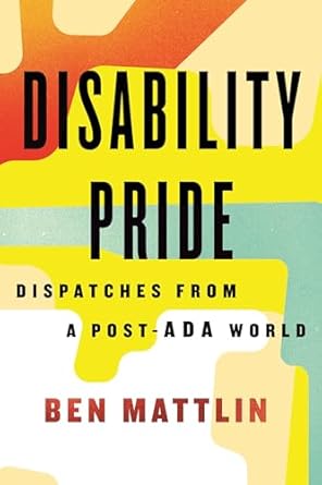 disability pride dispatches from a post ada world 1st edition ben mattlin 0807036455, 978-0807036457