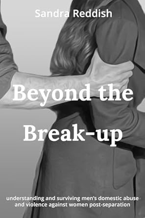 beyond the break up understanding and surviving mens domestic abuse and violence against women post