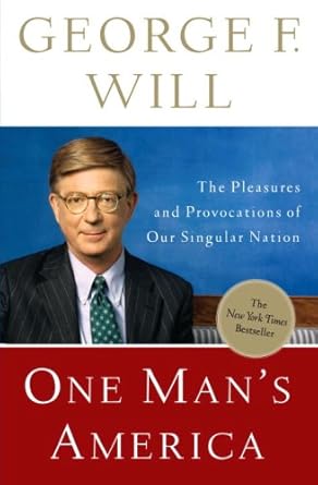 one mans america the pleasures and provocations of our singular nation 1st edition george f will 0307407861,