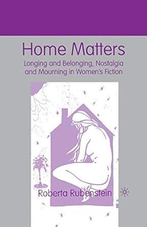 home matters longing and belonging nostalgia and mourning in womens fiction 1st edition r rubenstein