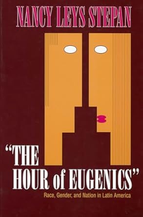 the hour of eugenics race gender and nation in latin america 1st edition nancy leys stepan 0801425697,