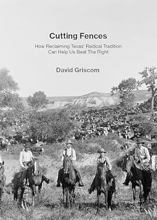 cutting fences how reclaiming texas radical tradition can help us beat the right 1st edition david griscom