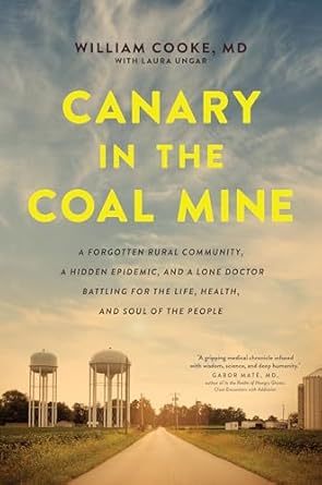 canary in the coal mine a forgotten rural community a hidden epidemic and a lone doctor battling for the life