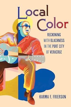 local color reckoning with blackness in the port city of veracruz 1st edition karma f frierson 0520413393,