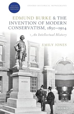 edmund burke and the invention of modern conservatism 1830 1914 a british intellectual history 1st edition
