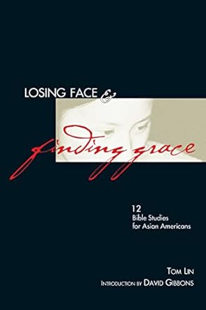 losing face and finding grace 12 bible studies for asian americans 1st edition tom lin 0830816844,