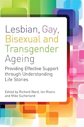 lesbian gay bisexual and transgender ageing biographical approaches for inclusive care and support 1st