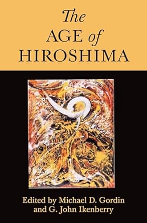 the age of hiroshima 1st edition professor michael d gordin ,g john ikenberry ,campbell craig ,alex