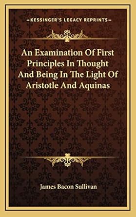 an examination of first principles in thought and being in the light of aristotle and aquinas 1st edition
