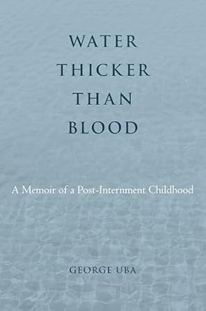 water thicker than blood a memoir of a post internment childhood 1st edition george uba 1439922586,