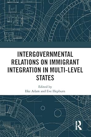 intergovernmental relations on immigrant integration in multi level states 1st edition ilke adam ,eve hepburn