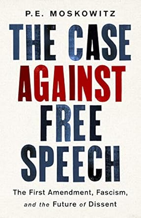 the case against free speech the first amendment fascism and the future of dissent 1st edition pe moskowitz